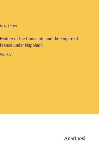 History of the Consulate and the Empire of France under Napoleon