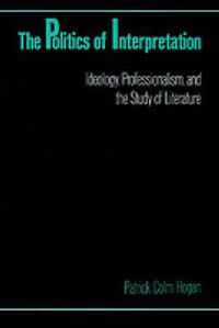 Cover image for The Politics of Interpretation: Ideology, Professionalism, and the Study of Literature