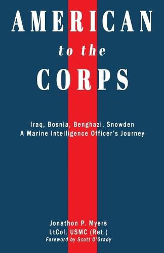 Cover image for American to the Corps: Iraq, Bosnia, Benghazi, Snowden: A Marine Corps Intelligence Officer's Journey