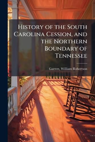 Cover image for History of the South Carolina Cession, and the Northern Boundary of Tennessee