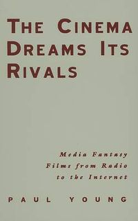 Cover image for The Cinema Dreams Its Rivals: Media Fantasy Films from Radio to the Internet