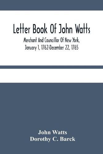 Cover image for Letter Book Of John Watts: Merchant And Councillor Of New York, January 1, 1762-December 22, 1765