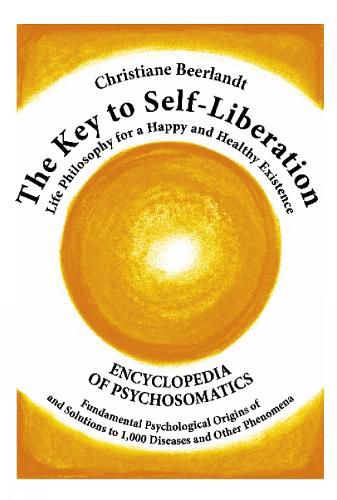 Cover image for The Key to Self-Liberation: Encyclopedia of Psychosomatics Fundamental Psychological Origins of and Solutions to 1,000 Diseases and Other Phenomena