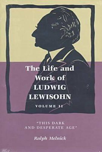 The Life and Work of Ludwig Lewisohn: This Dark and Desperate Age