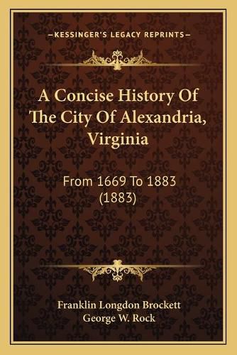 Cover image for A Concise History of the City of Alexandria, Virginia: From 1669 to 1883 (1883)