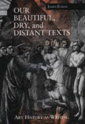 Cover image for Our Beautiful, Dry, and Distant Texts: Art History as Writing