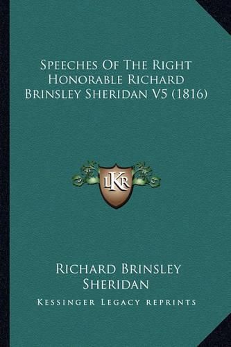 Cover image for Speeches of the Right Honorable Richard Brinsley Sheridan V5 (1816)