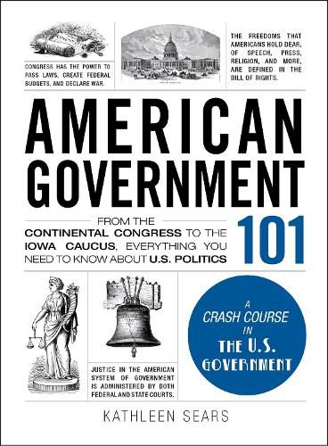 Cover image for American Government 101: From the Continental Congress to the Iowa Caucus, Everything You Need to Know About US Politics