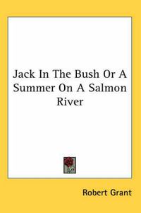 Cover image for Jack in the Bush or a Summer on a Salmon River