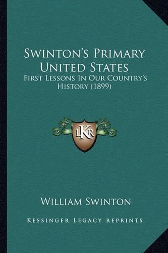 Swinton's Primary United States Swinton's Primary United States: First Lessons in Our Country's History (1899) First Lessons in Our Country's History (1899)