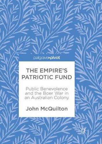 Cover image for The Empire's Patriotic Fund: Public Benevolence and the Boer War in an Australian Colony