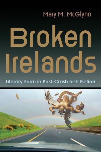 Cover image for Broken Irelands: Literary Form in Post-Crash Irish Fiction