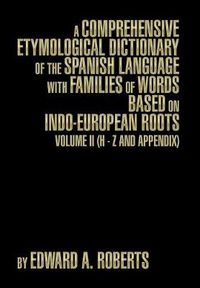 Cover image for A Comprehensive Etymological Dictionary of the Spanish Language with Families of Words Based on Indo-European Roots: Volume II (H - Z and Appendix)