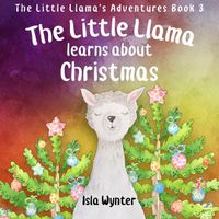 Cover image for The Little Llama Learns About Christmas: An illustrated children's book