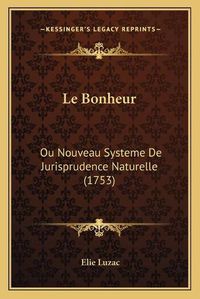 Cover image for Le Bonheur: Ou Nouveau Systeme de Jurisprudence Naturelle (1753)