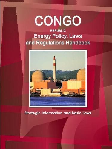 Cover image for Congo Republic Energy Policy, Laws and Regulations Handbook - Strategic Information and Basic Laws