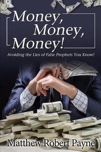 Cover image for Money, Money, Money!: Avoiding the Lies of the False Prophets You Know!