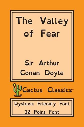 Cover image for The Valley of Fear (Cactus Classics Dyslexic Friendly Font): 12 Point Font; Dyslexia Edition; OpenDyslexic