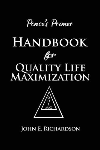 Ponce's Primer Handbook for Quality Life Maximization