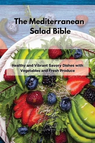 Cover image for The Mediterranean Salad Bible: Healthy and Vibrant Savory Dishes with Vegetables and Fresh Produce