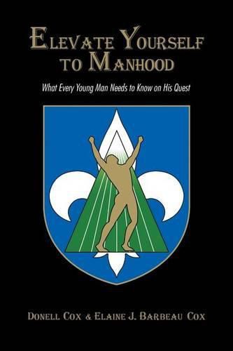 Elevate Yourself To Manhood: What Every Young Man Needs to Know on His Quest