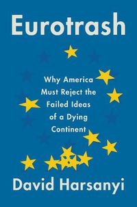 Cover image for Eurotrash: Why America Must Reject the Failed Ideas of a Dying Continent