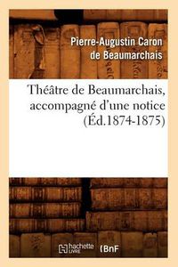 Cover image for Theatre de Beaumarchais, Accompagne d'Une Notice (Ed.1874-1875)