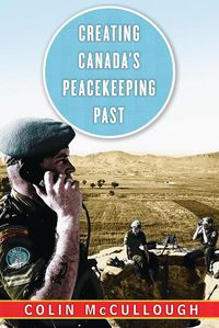 Cover image for Creating Canada's Peacekeeping Past