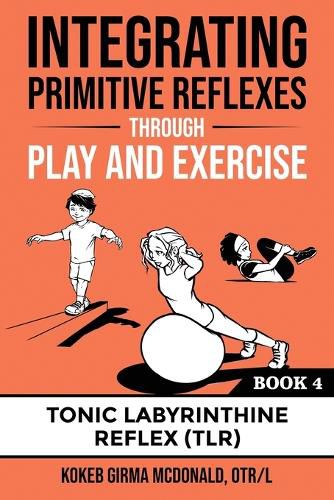 Cover image for Integrating Primitive Reflexes Through Play and Exercise: An Interactive Guide to the Tonic Labyrinthine Reflex (TLR)