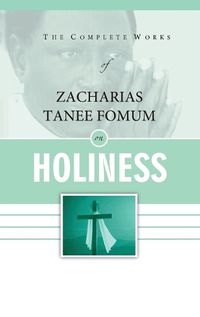 Cover image for The Complete Works of Zacharias Tanee Fomum on Holiness