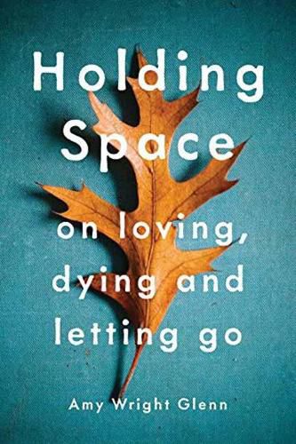 Cover image for Holding Space: On Loving, Dying, and Letting Go