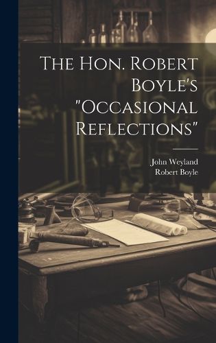 The Hon. Robert Boyle's "occasional Reflections"