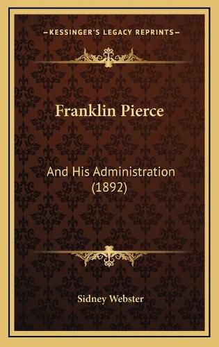 Franklin Pierce: And His Administration (1892)