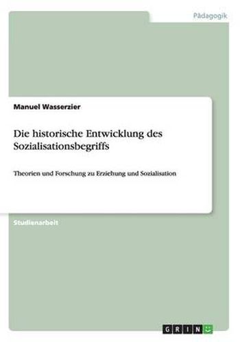 Cover image for Die historische Entwicklung des Sozialisationsbegriffs: Theorien und Forschung zu Erziehung und Sozialisation