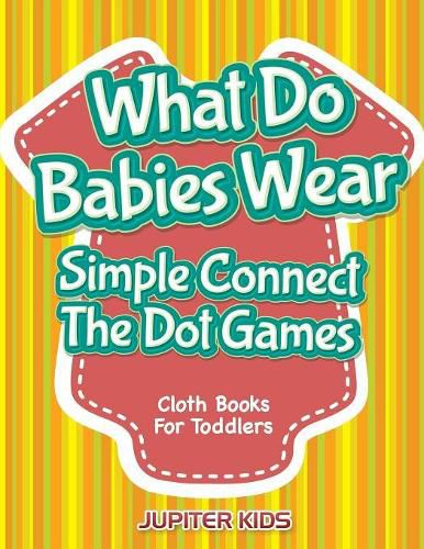 What Do Babies Wear - Simple Connect The Dot Games: Cloth Books For Toddlers