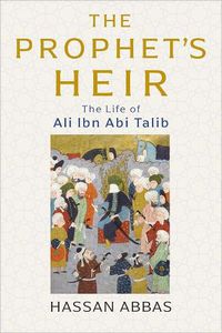 Cover image for The Prophet's Heir: The Life of Ali Ibn Abi Talib