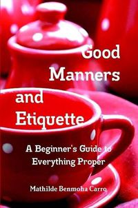 Cover image for Good Manners and Etiquette A Beginner's Guide to Everything Proper