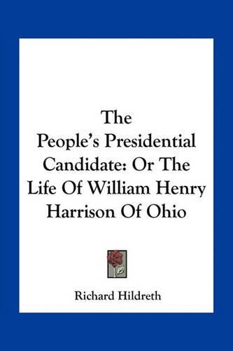 The People's Presidential Candidate: Or the Life of William Henry Harrison of Ohio