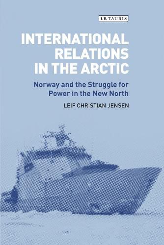 Cover image for International Relations in the Arctic: Norway and the Struggle for Power in the New North