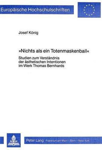 Cover image for -Nichts ALS Ein Totenmaskenball-: Studien Zum Verstaendnis Der Aesthetischen Intentionen Im Werk Thomas Bernhards