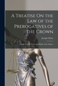 Cover image for A Treatise On the Law of the Prerogatives of the Crown