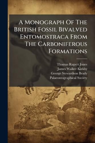 Cover image for A Monograph Of The British Fossil Bivalved Entomostraca From The Carboniferous Formations