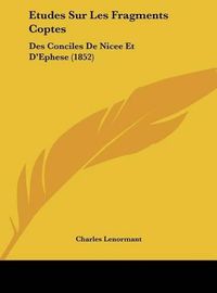 Cover image for Etudes Sur Les Fragments Coptes: Des Conciles de Nicee Et D'Ephese (1852)