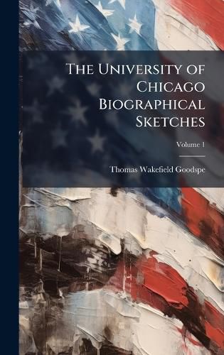 Cover image for The University of Chicago Biographical Sketches