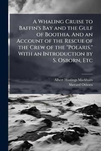 Cover image for A Whaling Cruise to Baffin's Bay and the Gulf of Boothia. and an Account of the Rescue of the Crew of the Polaris. with an Introduction by S. Osborn, Etc - Scholar's Choice Edition