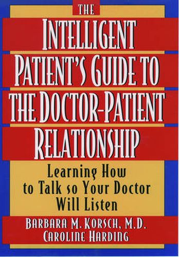 Cover image for The Intelligent Patient's Guide to the Doctor-Patient Relationship: Learning How to Talk So Your Doctor Will Listen