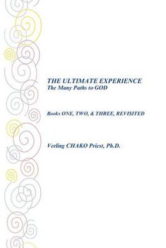 Cover image for THE ULTIMATE EXPERIENCE The Many Paths to GOD: Books ONE, TWO, & THREE, REVISITED