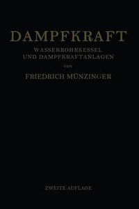 Cover image for Dampfkraft: Berechnung Und Bau Von Wasserrohrkesseln Und Ihre Stellung in Der Energieerzeugung. Ein Handbuch Fur Den Praktischen Gebrauch