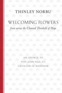 Cover image for Welcoming Flowers from across the Cleansed Threshold of Hope: An Answer to Pope John Paul II's Criticism of Buddhism