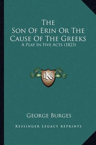 Cover image for The Son of Erin or the Cause of the Greeks: A Play in Five Acts (1823)